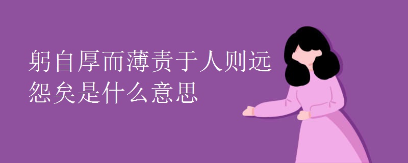 躬自厚而薄责于人则远怨矣是什么意思