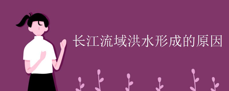 长江流域洪水形成的原因