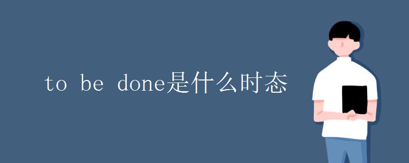 to be done是什么时态 to be done是什么时态