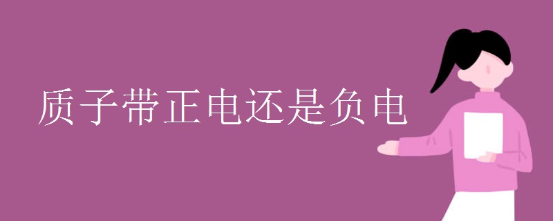 质子带正电还是负电