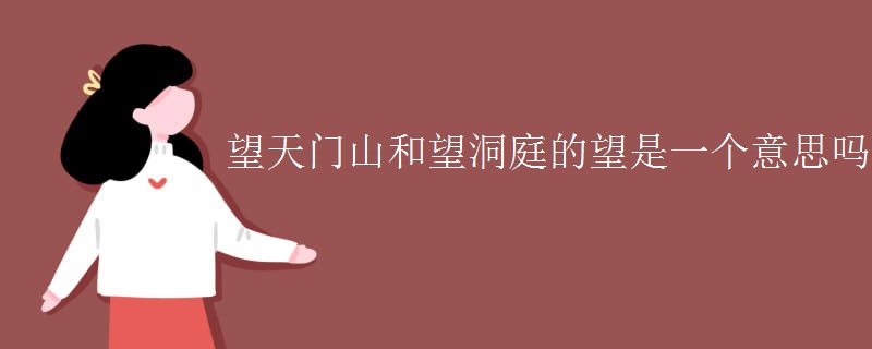 望天门山和望洞庭的望是一个意思吗 望天门山和望洞庭的望是一个意思吗