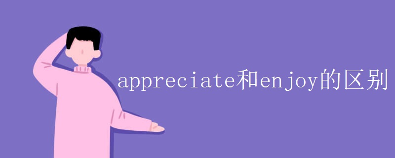 appreciate和enjoy的区别