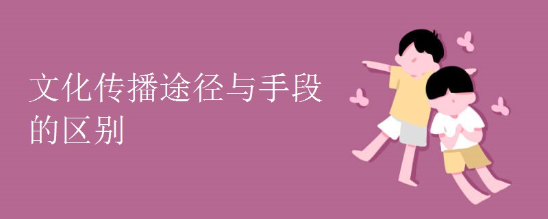 文化传播途径与手段的区别