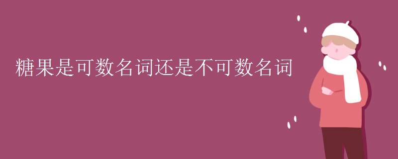 糖果是可数名词还是不可数名词 糖果是可数名词还是不可数名词