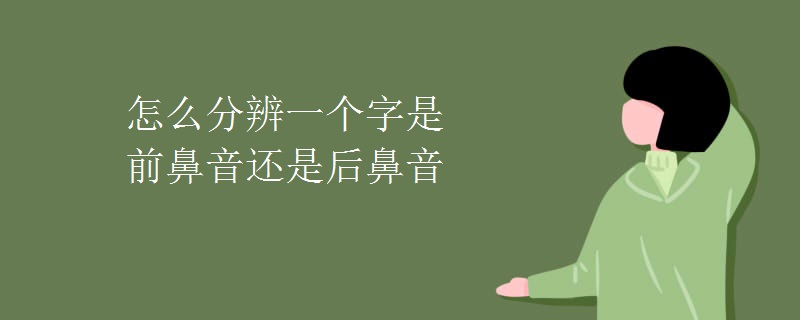 怎么分辨一个字是前鼻音还是后鼻音 怎么分辨一个字是前鼻音还是后鼻音