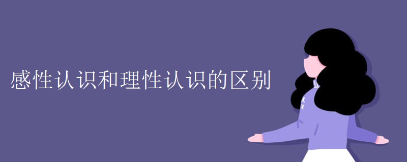 感性认识和理性认识的区别