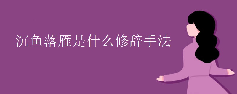 沉鱼落雁是什么修辞手法 沉鱼落雁是什么修辞手法