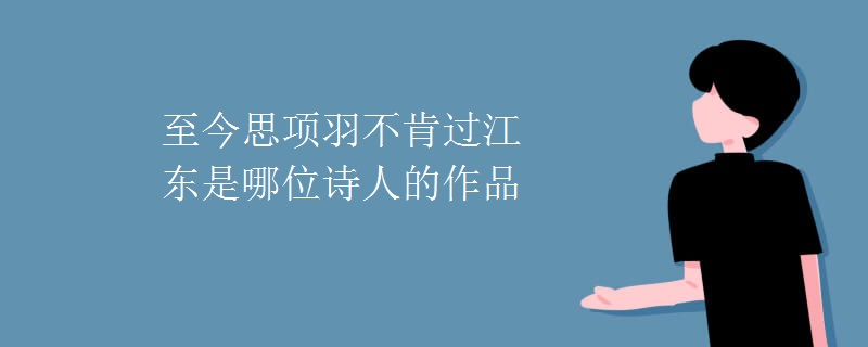 至今思项羽不肯过江东是哪位诗人的作品
