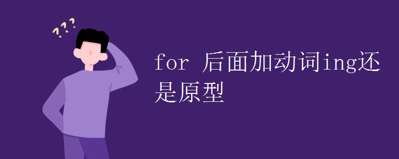 for 后面加动词ing还是原型 for 后面加动词ing还是原型