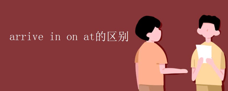 arrive in on at的区别 arrive in on at的区别