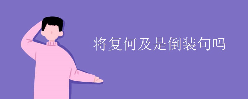 将复何及是倒装句吗