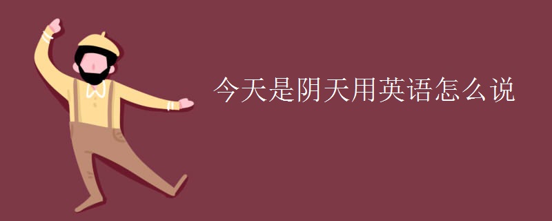 今天是阴天用英语怎么说 今天是阴天用英语怎么说