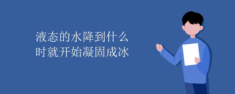 液态的水降到什么时就开始凝固成冰