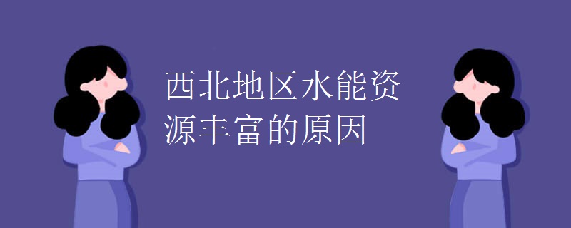西北地区水能资源丰富的原因