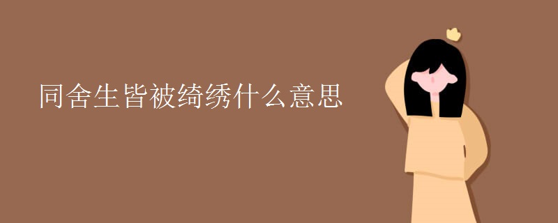 同舍生皆被绮绣什么意思