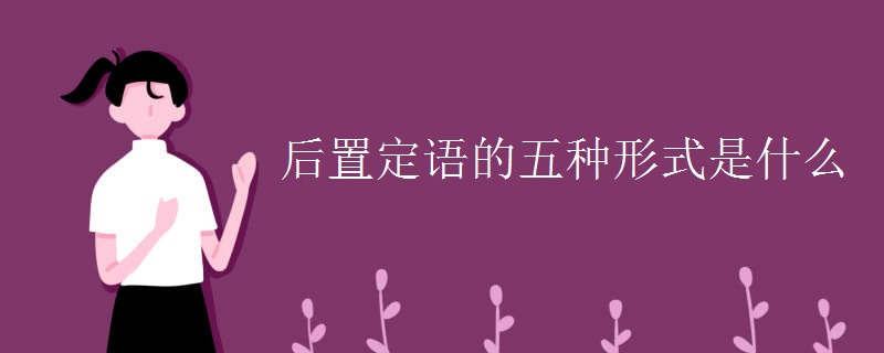 后置定语的五种形式是什么 后置定语的五种形式是什么