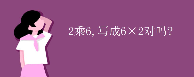 2乘6,写成6×2对吗?