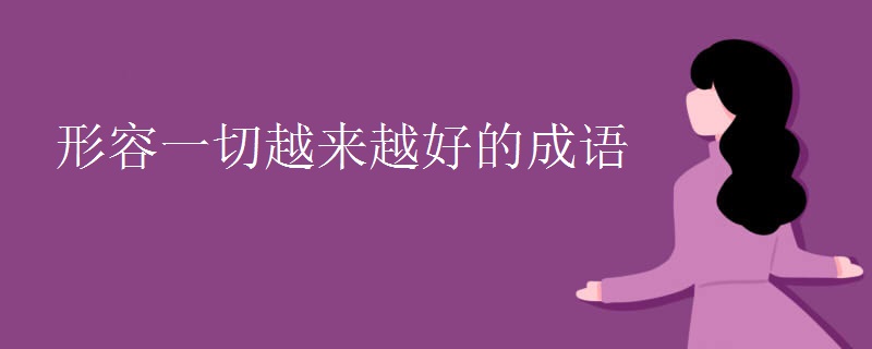 形容一切越来越好的成语 形容一切越来越好的成语