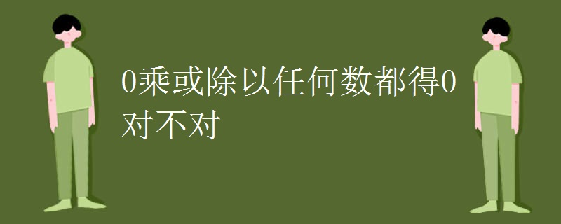 0乘或除以任何数都得0对不对