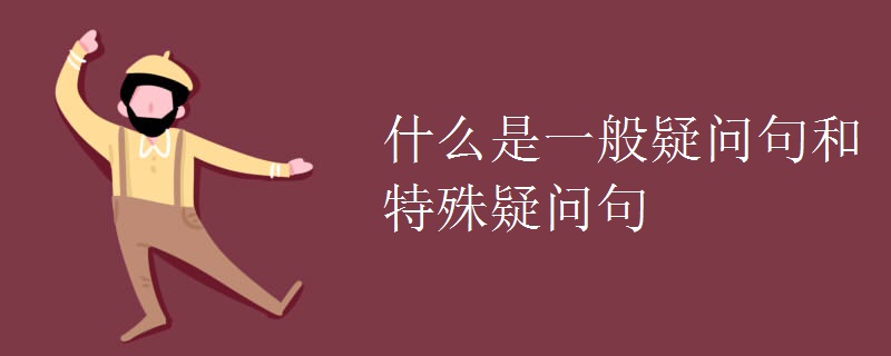 什么是一般疑问句和特殊疑问句