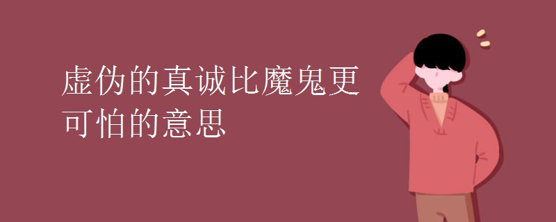 虚伪的真诚比魔鬼更可怕的意思