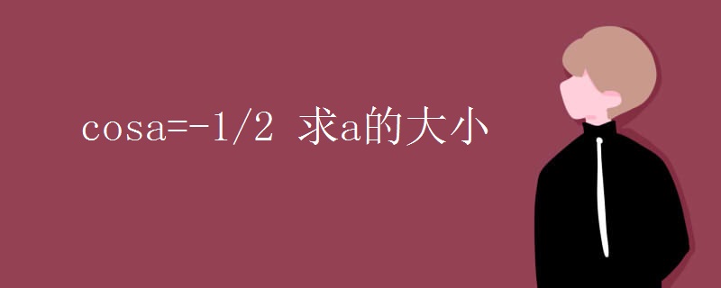 cosa=-1/2 求a的大小