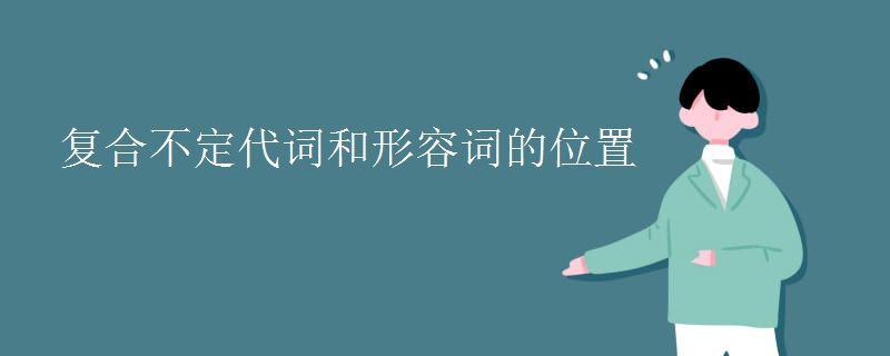 复合不定代词和形容词的位置 复合不定代词和形容词的位置