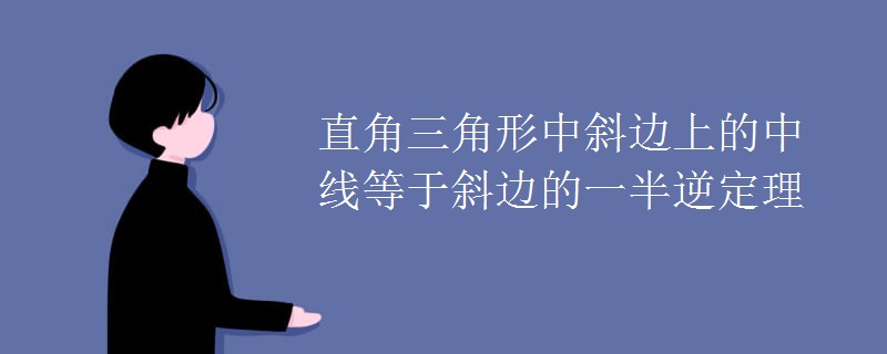 直角三角形中斜边上的中线等于斜边的一半逆定理