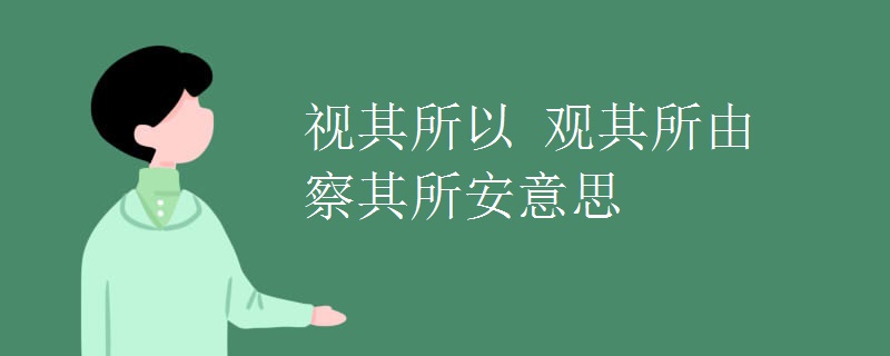 视其所以 观其所由 察其所安意思