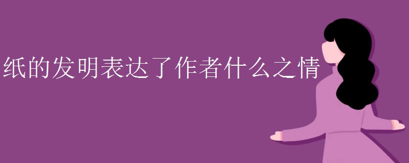 纸的发明表达了作者什么之情 纸的发明表达了作者什么之情