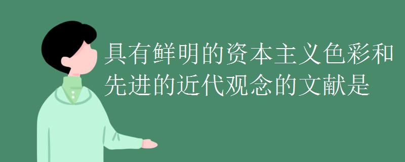 具有鲜明的资本主义色彩和先进的近代观念的文献是 具有鲜明的资本主义色彩和先进的近代观念的文献是