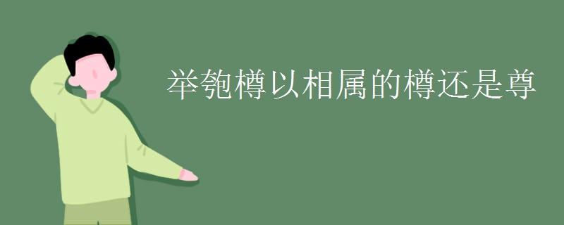 举匏樽以相属的樽还是尊