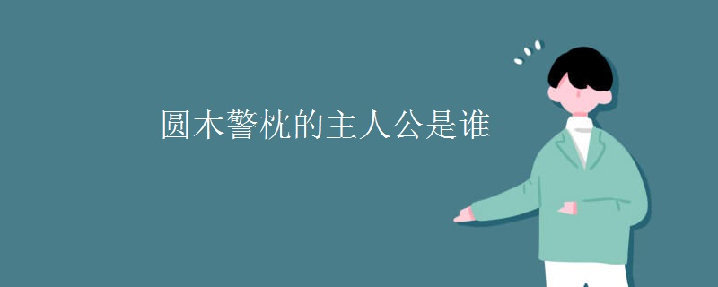 圆木警枕的主人公是谁 圆木警枕的主人公是谁