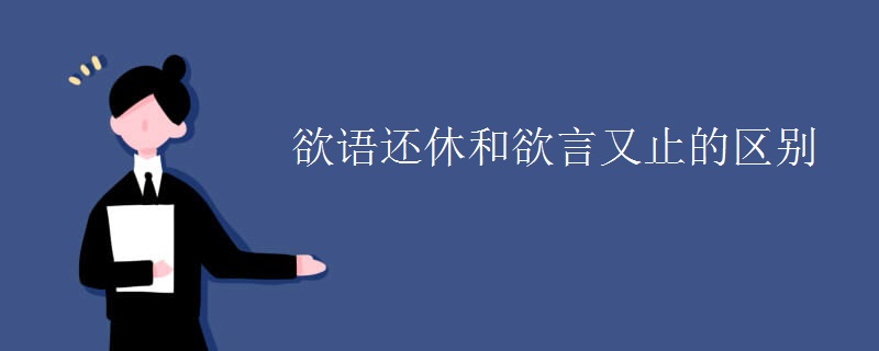 欲语还休和欲言又止的区别