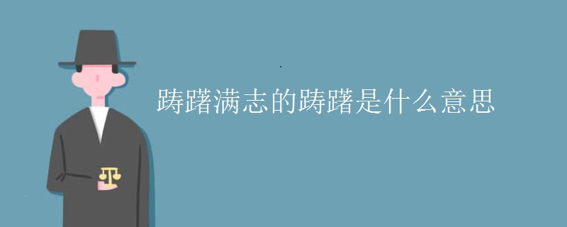 踌躇满志的踌躇是什么意思 踌躇满志的踌躇是什么意思