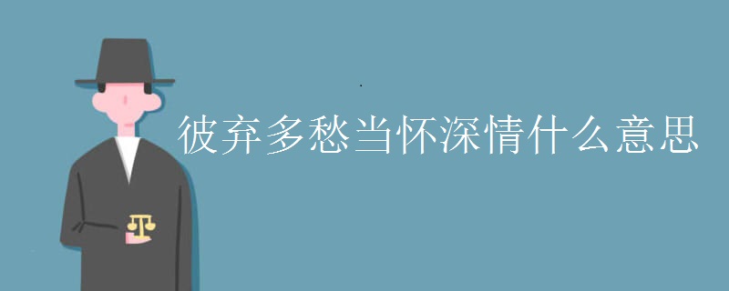 彼弃多愁当怀深情什么意思