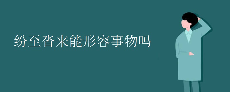 纷至沓来能形容事物吗