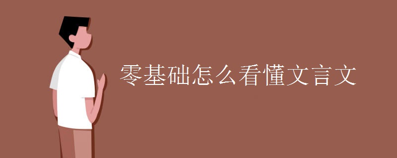 零基础怎么看懂文言文 零基础怎么看懂文言文