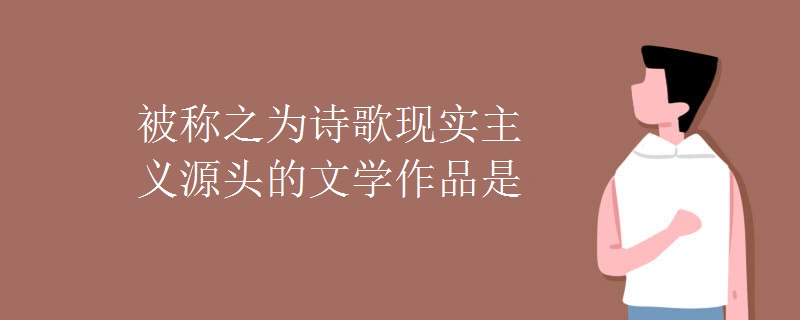 被称之为诗歌现实主义源头的文学作品是