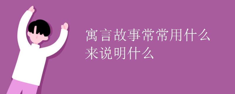 寓言故事常常用什么来说明什么