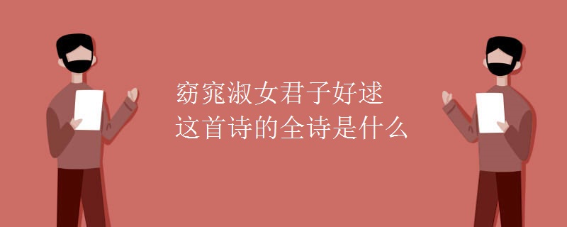 窈窕淑女君子好逑这首诗的全诗是什么 窈窕淑女君子好逑这首诗的全诗是什么