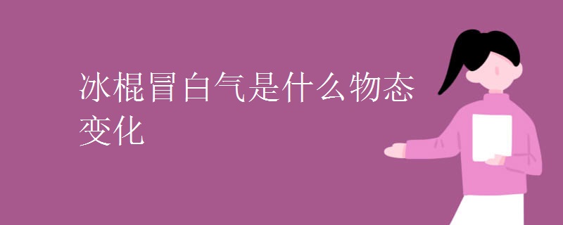 冰棍冒白气是什么物态变化 冰棍冒白气是什么物态变化