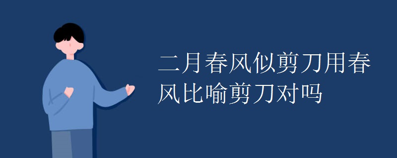 二月春风似剪刀用春风比喻剪刀对吗 二月春风似剪刀用春风比喻剪刀对吗