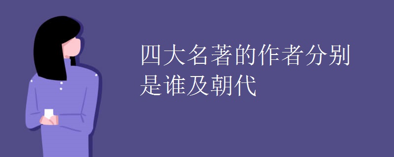 四大名著的作者分别是谁及朝代 四大名著的作者分别是谁及朝代