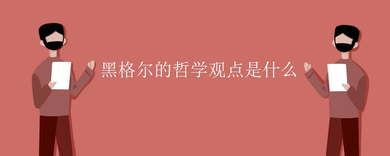 黑格尔的哲学观点是什么 黑格尔的哲学观点是什么