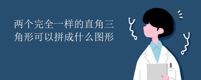 两个完全一样的直角三角形可以拼成什么图形