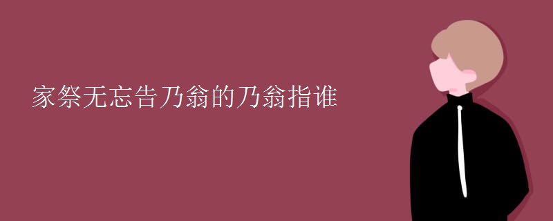 家祭无忘告乃翁的乃翁指谁