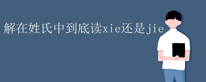 解在姓氏中到底读xie还是jie