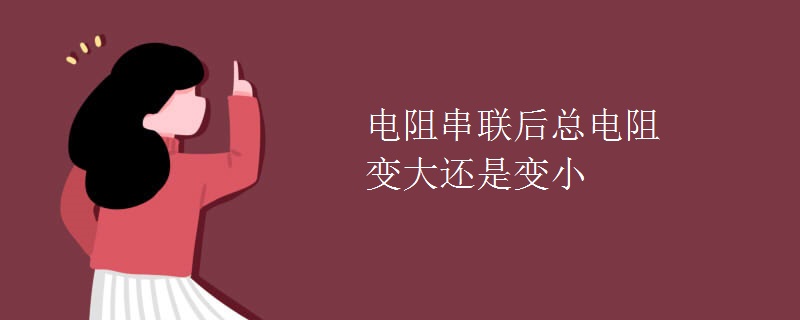 电阻串联后总电阻变大还是变小