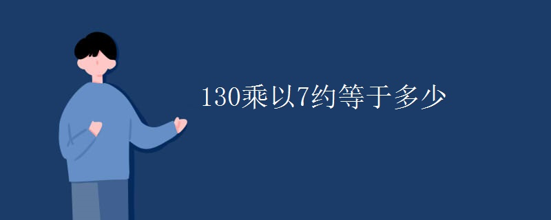 130乘以7约等于多少